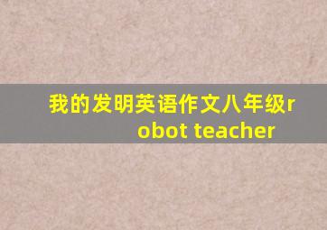 我的发明英语作文八年级robot teacher